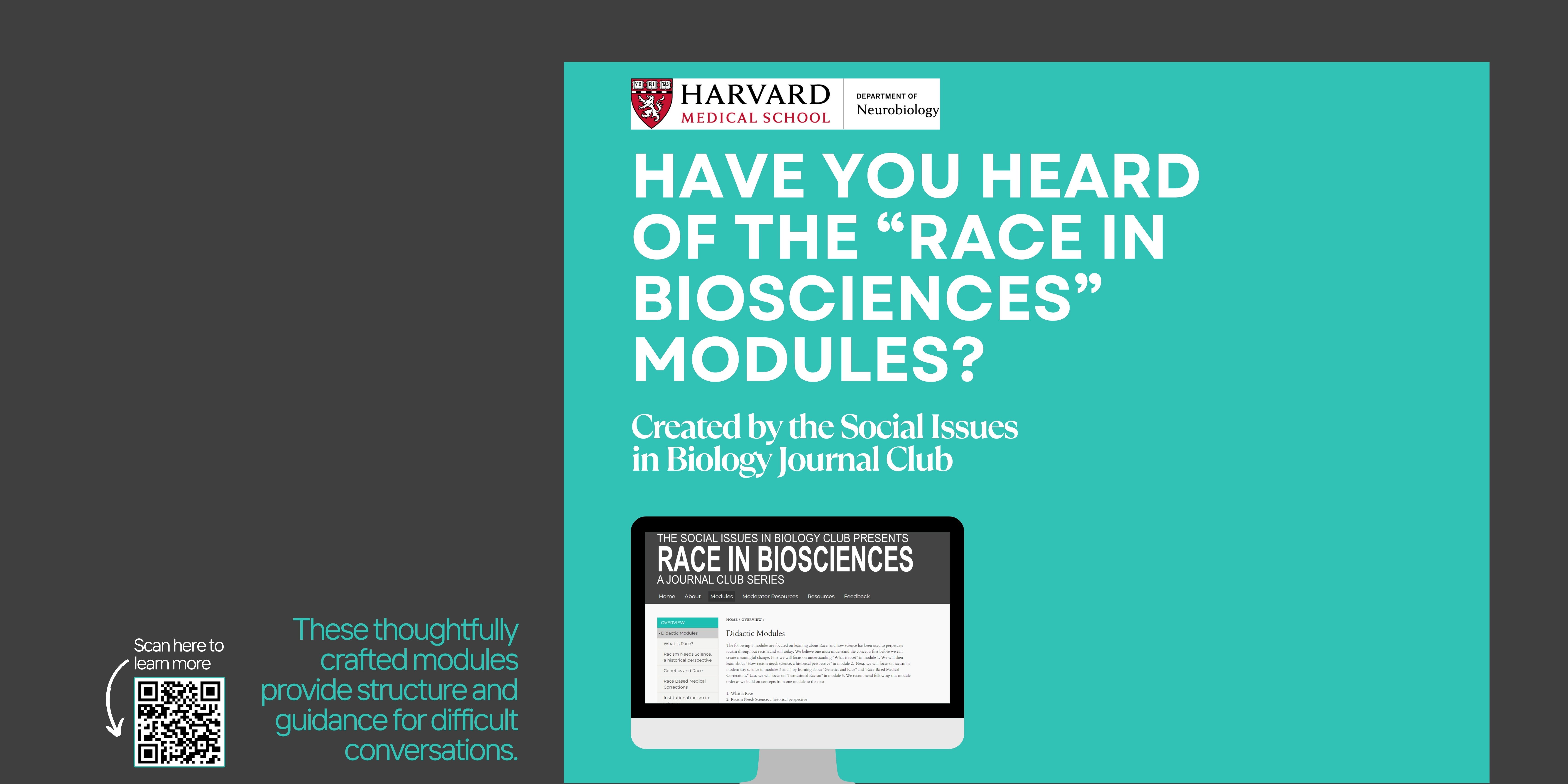 Teal and Green graphic that reads " Have you heard of the “Race in Biosciences” Modules? Created by the Social Issues in Biology Journal Club. These thoughtfully crafted modules provide structure and guidance for difficult conversations."